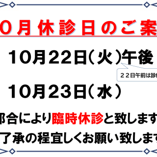 10月22日（火）午後、10月23日（水）は都合により臨時休診とさせていただきます。22日（火）の午前は通常通り診療いたします。 ご迷惑をおかけしますが、何卒ご了承のほどよろしくお願いいたします。